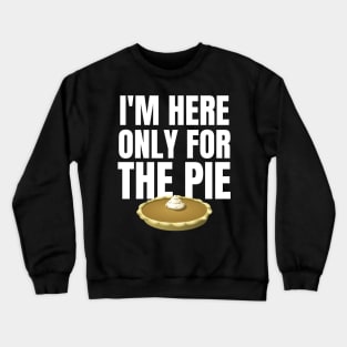 I'm Only here for the Pie Thanksgiving Crewneck Sweatshirt